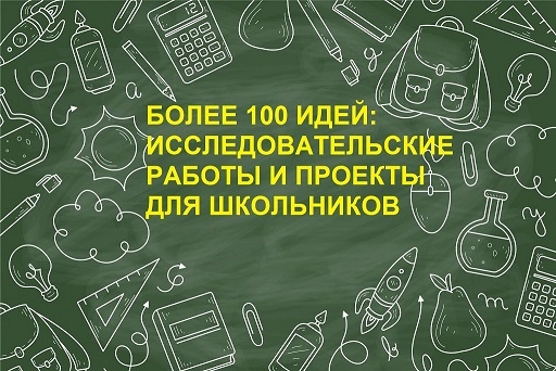 Идеи для школьного проекта - примеры, темы исследовательских работ